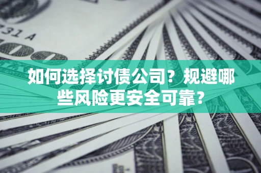 北京如何选择讨债公司？规避哪些风险更安全可靠？