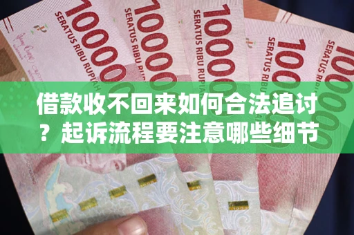 北京借款收不回来如何合法追讨？起诉流程要注意哪些细节？