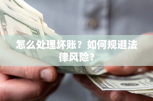 北京怎么处理坏账？如何规避法律风险？