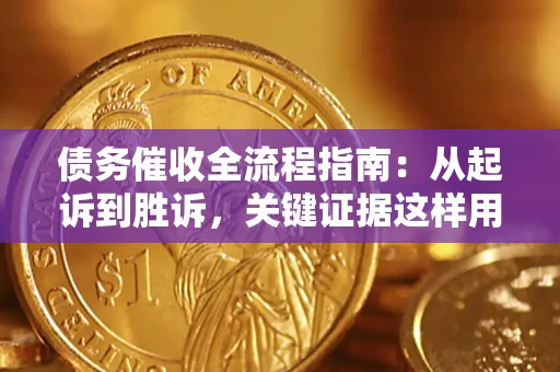 北京债务催收全流程指南：从起诉到胜诉，关键证据这样用