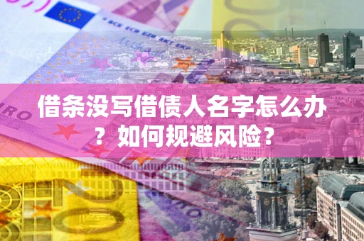 北京借条没写借债人名字怎么办？如何规避风险？