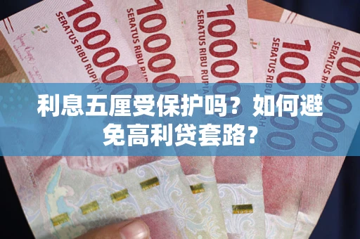 北京利息五厘受保护吗？如何避免高利贷套路？