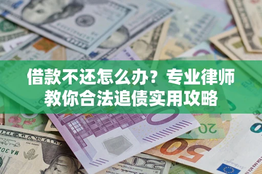 北京借款不还怎么办？专业律师教你合法追债实用攻略