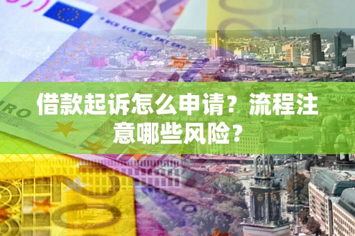 北京借款起诉怎么申请？流程注意哪些风险？