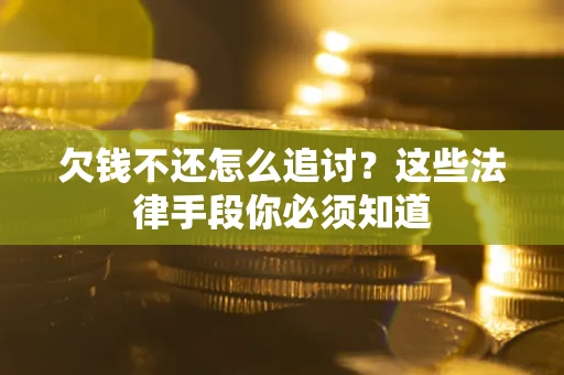 北京欠钱不还怎么追讨？这些法律手段你必须知道