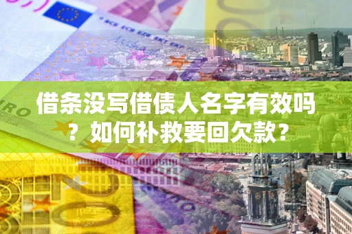 北京借条没写借债人名字有效吗？如何补救要回欠款？