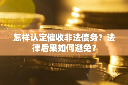 北京怎样认定催收非法债务？法律后果如何避免？