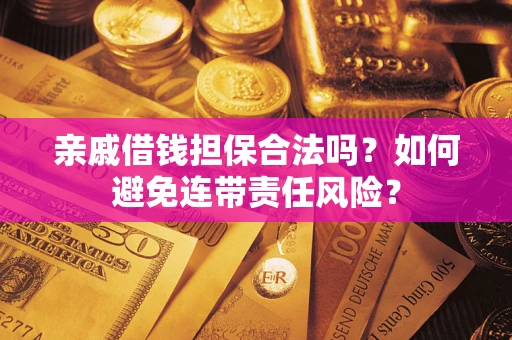 北京亲戚借钱担保合法吗？如何避免连带责任风险？