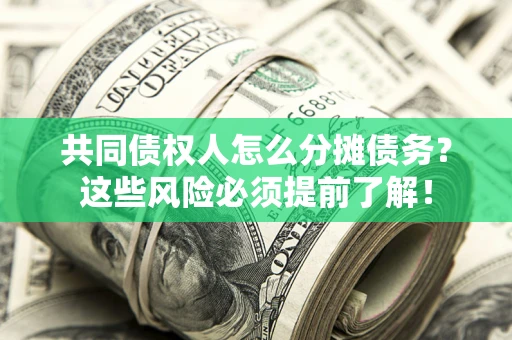 北京共同债权人怎么分摊债务？这些风险必须提前了解！