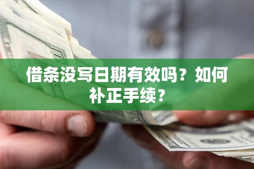 北京借条没写日期有效吗？如何补正手续？