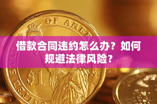 北京借款合同违约怎么办？如何规避法律风险？