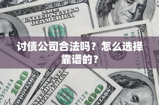 北京讨债公司合法吗？怎么选择靠谱的？