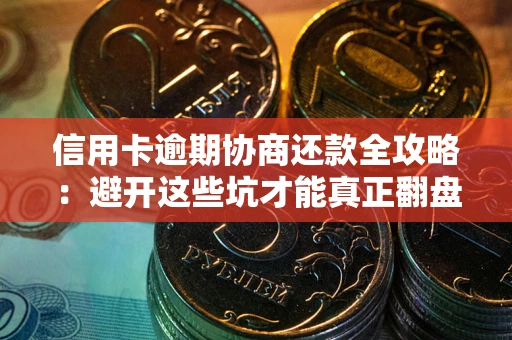 北京信用卡逾期协商还款全攻略：避开这些坑才能真正翻盘
